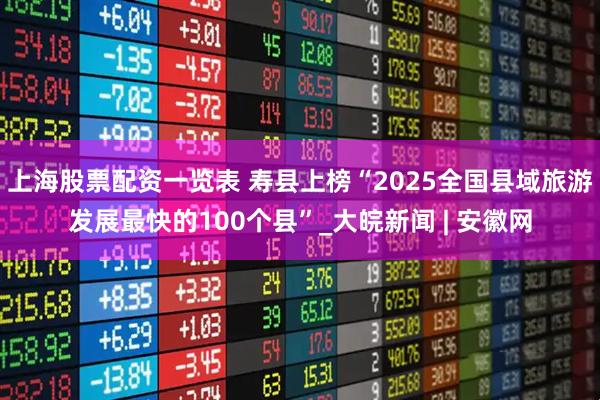 上海股票配资一览表 寿县上榜“2025全国县域旅游发展最快的100个县”_大皖新闻 | 安徽网