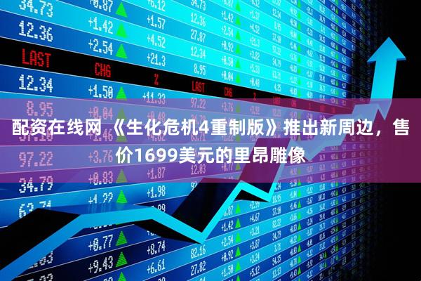 配资在线网 《生化危机4重制版》推出新周边，售价1699美元的里昂雕像